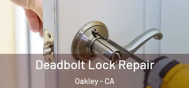 Deadbolt Lock Repair Oakley - CA